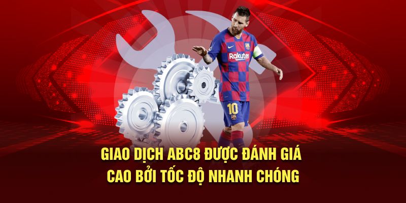 Giao dịch ABC8 được đánh giá cao bởi tốc độ nhanh chóng