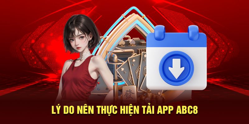 Lý do nên tiến hành tải app ABC8