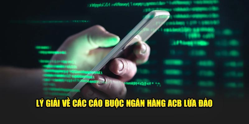 Lý giải về các cáo buộc ngân hàng ACB lừa đảo 