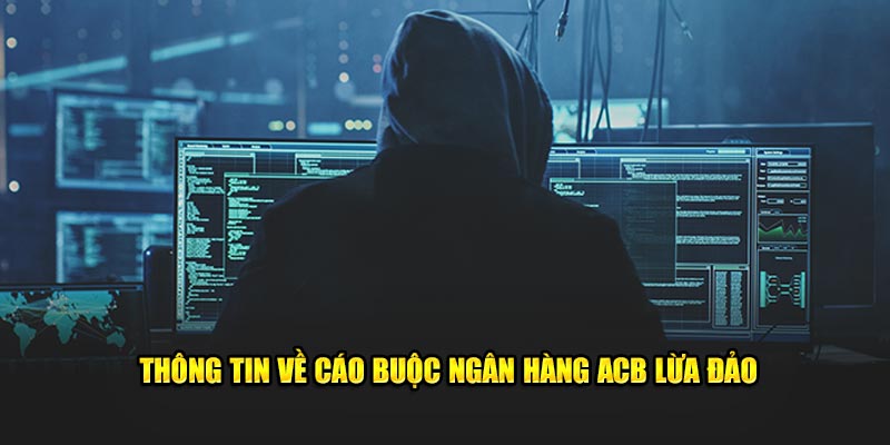 Thông tin về cáo buộc ngân hàng ACB lừa đảo